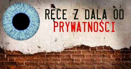 Ręce z dala od naszej prywatności!